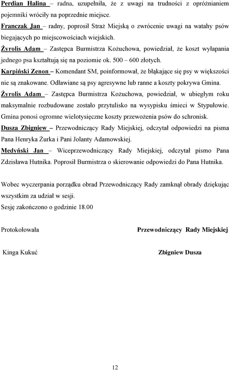 Żyrolis Adam Zastępca Burmistrza Kożuchowa, powiedział, że koszt wyłapania jednego psa kształtują się na poziomie ok. 500 600 złotych.