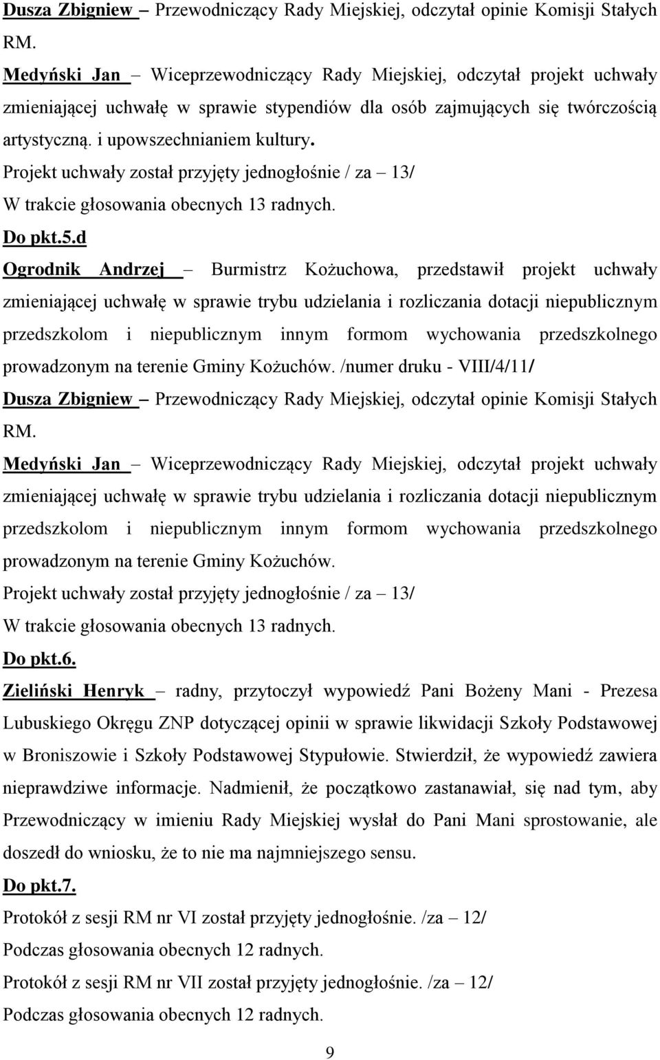 Projekt uchwały został przyjęty jednogłośnie / za 13/ W trakcie głosowania obecnych 13 radnych. Do pkt.5.