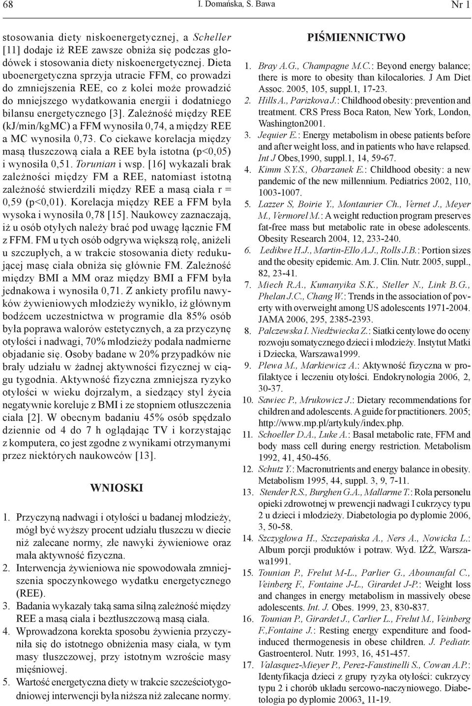 Zależność między REE (kj/min/kgmc) a FFM wynosiła 0,74, a między REE a MC wynosiła 0,73. Co ciekawe korelacja między masą tłuszczową ciała a REE była istotna (p<0,05) i wynosiła 0,51. Torunian i wsp.