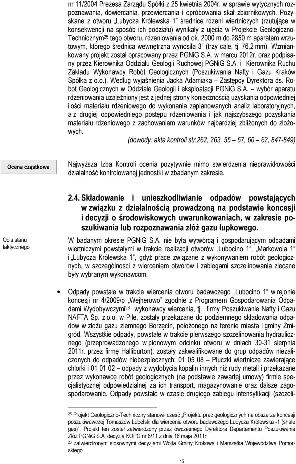 rdzeniowania od ok. 2000 m do 2850 m aparatem wrzutowym, którego średnica wewnętrzna wynosiła 3 (trzy cale, tj. 76,2 mm). Wzmiankowany projekt został opracowany przez PGNiG S.A. w marcu 2012r.