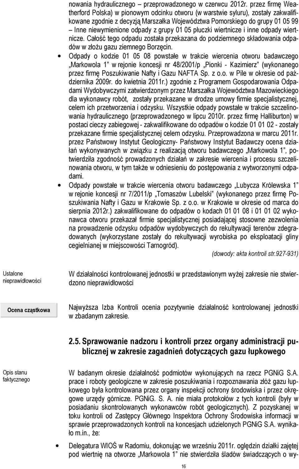 z grupy 01 05 płuczki wiertnicze i inne odpady wiertnicze. Całość tego odpadu została przekazana do podziemnego składowania odpadów w złożu gazu ziemnego Borzęcin.