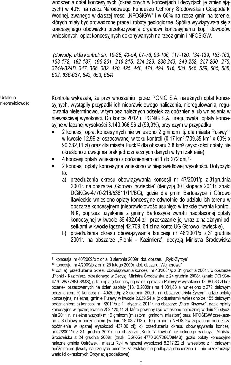 Spółka wywiązywała się z koncesyjnego obowiązku przekazywania organowi koncesyjnemu kopii dowodów wniesionych opłat koncesyjnych dokonywanych na rzecz gmin i NFOŚiGW. (dowody: akta kontroli str.