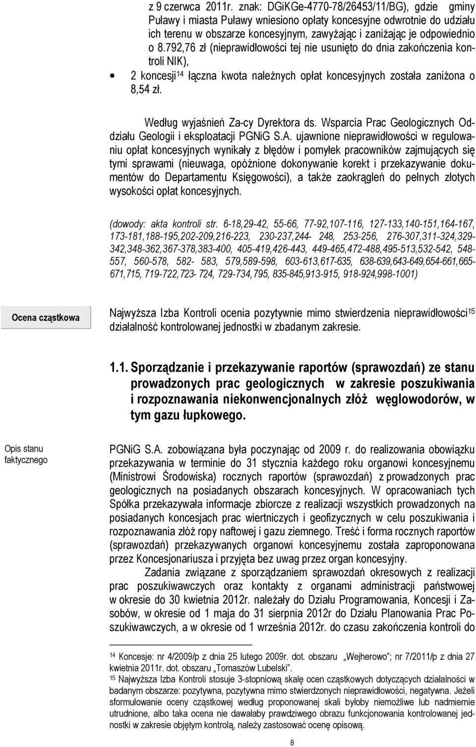 792,76 zł (nieprawidłowości tej nie usunięto do dnia zakończenia kontroli NIK), 2 koncesji 14 łączna kwota należnych opłat koncesyjnych została zaniżona o 8,54 zł. Według wyjaśnień Za-cy Dyrektora ds.