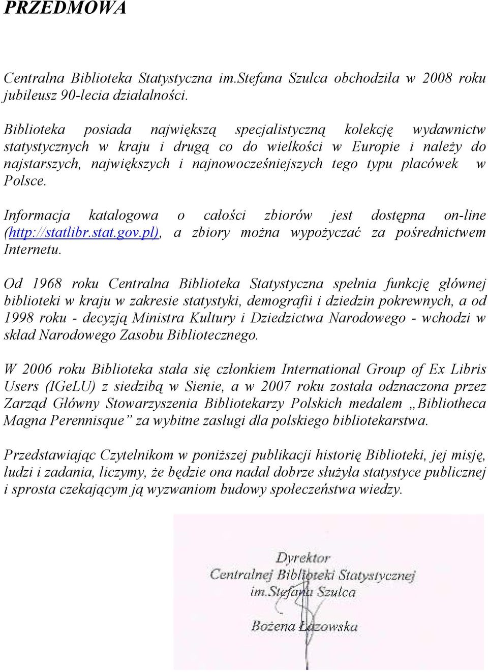 placówek w Polsce. Informacja katalogowa o całości zbiorów jest dostępna on-line (http://statlibr.stat.gov.pl), a zbiory moŝna wypoŝyczać za pośrednictwem Internetu.
