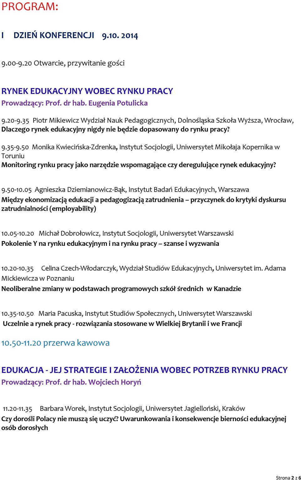 50 Monika Kwiecińska-Zdrenka, Instytut Socjologii, Uniwersytet Mikołaja Kopernika w Toruniu Monitoring rynku pracy jako narzędzie wspomagające czy deregulujące rynek edukacyjny? 9.50-10.