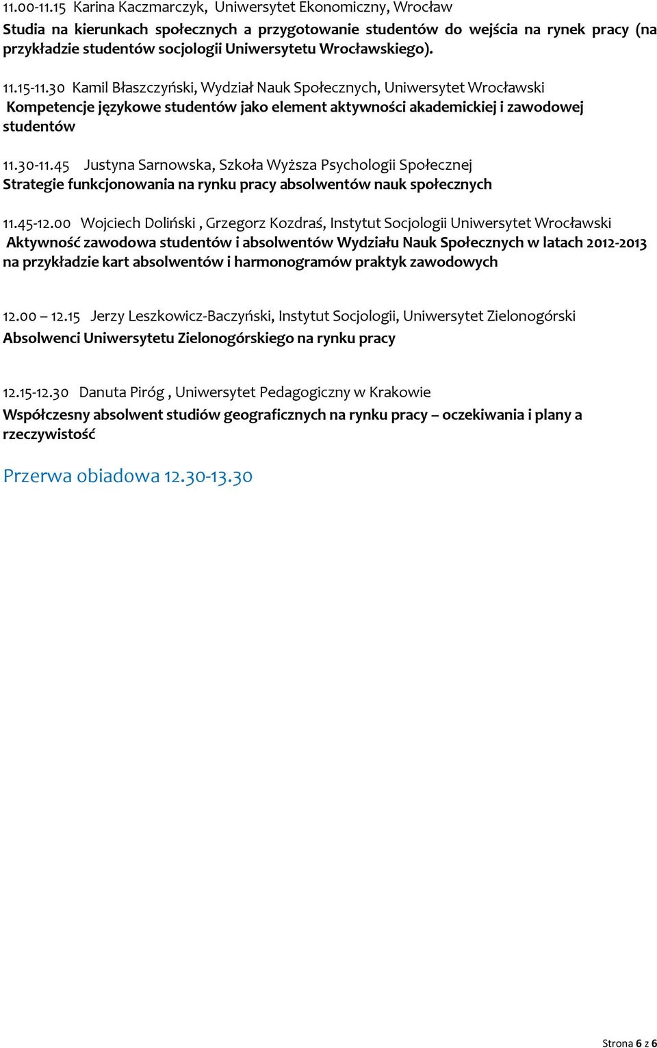 Wrocławskiego). 11.15-11.30 Kamil Błaszczyński, Wydział Nauk Społecznych, Uniwersytet Wrocławski Kompetencje językowe studentów jako element aktywności akademickiej i zawodowej studentów 11.30-11.