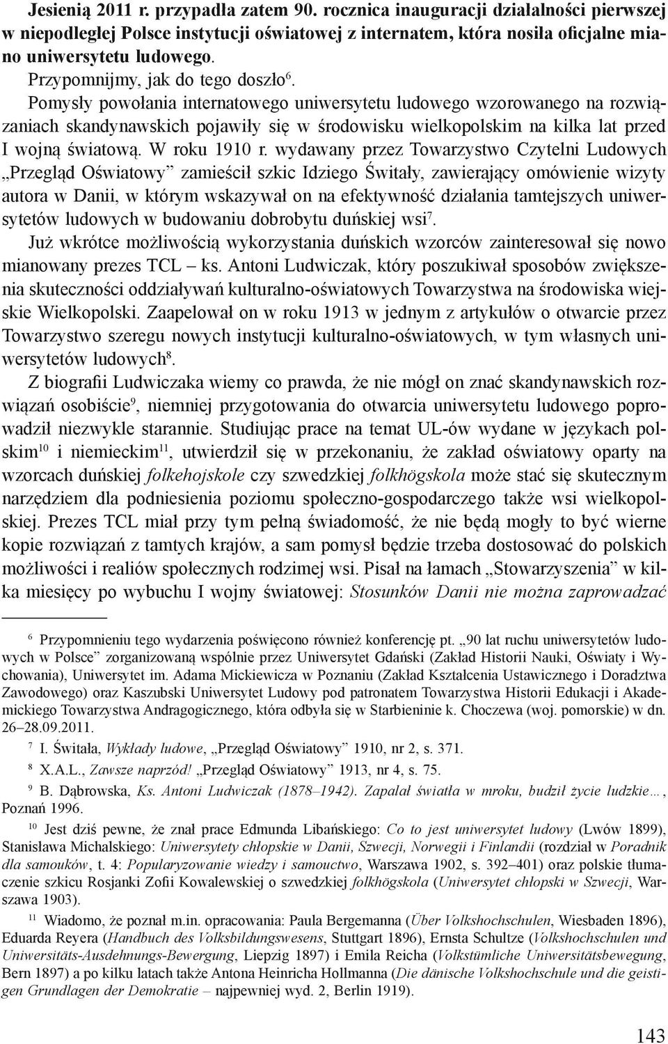 Pomysły powołania internatowego uniwersytetu ludowego wzorowanego na rozwiązaniach skandynawskich pojawiły się w środowisku wielkopolskim na kilka lat przed I wojną światową. W roku 1910 r.