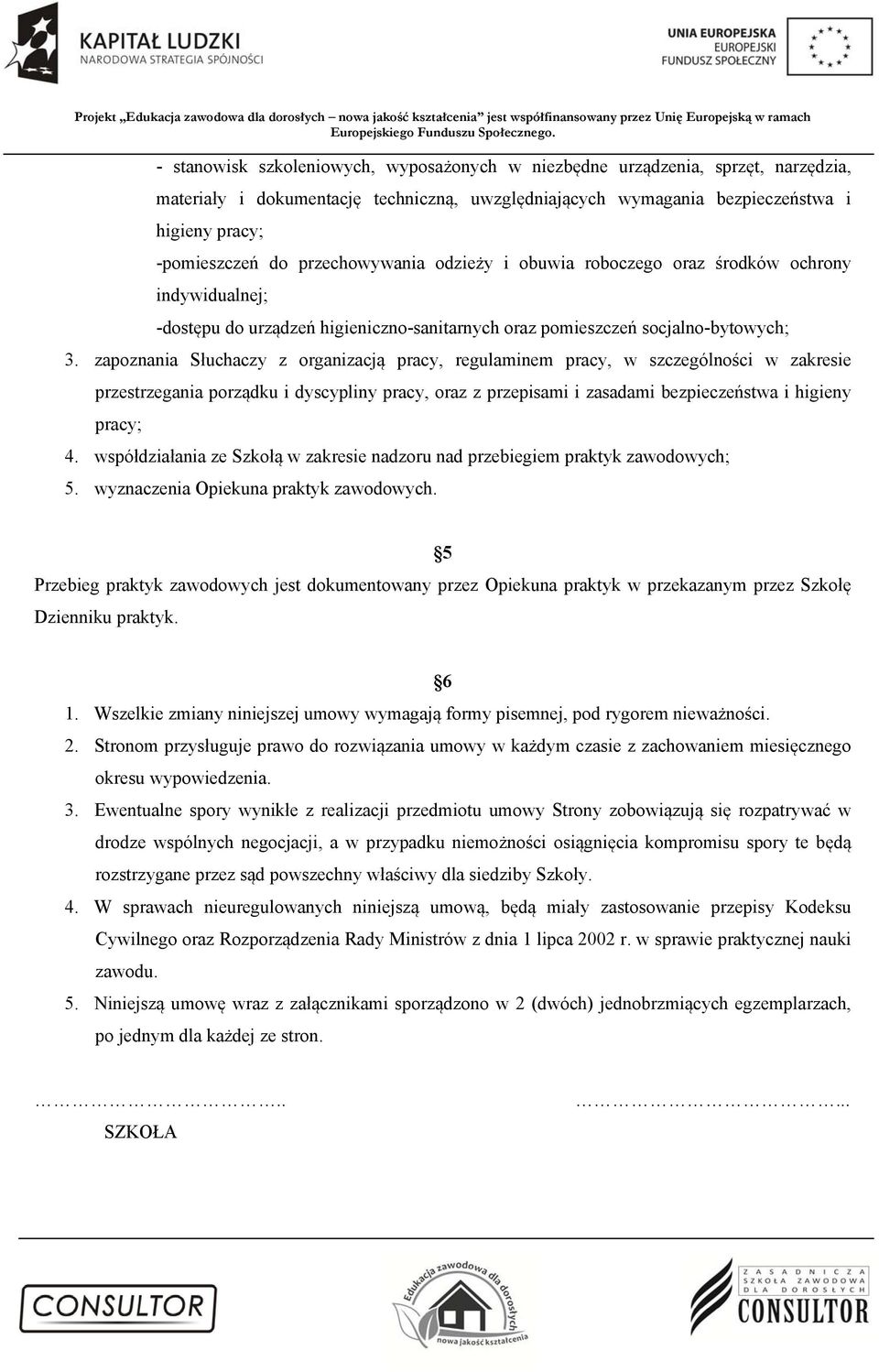 zapoznania Słuchaczy z organizacją pracy, regulaminem pracy, w szczególności w zakresie przestrzegania porządku i dyscypliny pracy, oraz z przepisami i zasadami bezpieczeństwa i higieny pracy; 4.