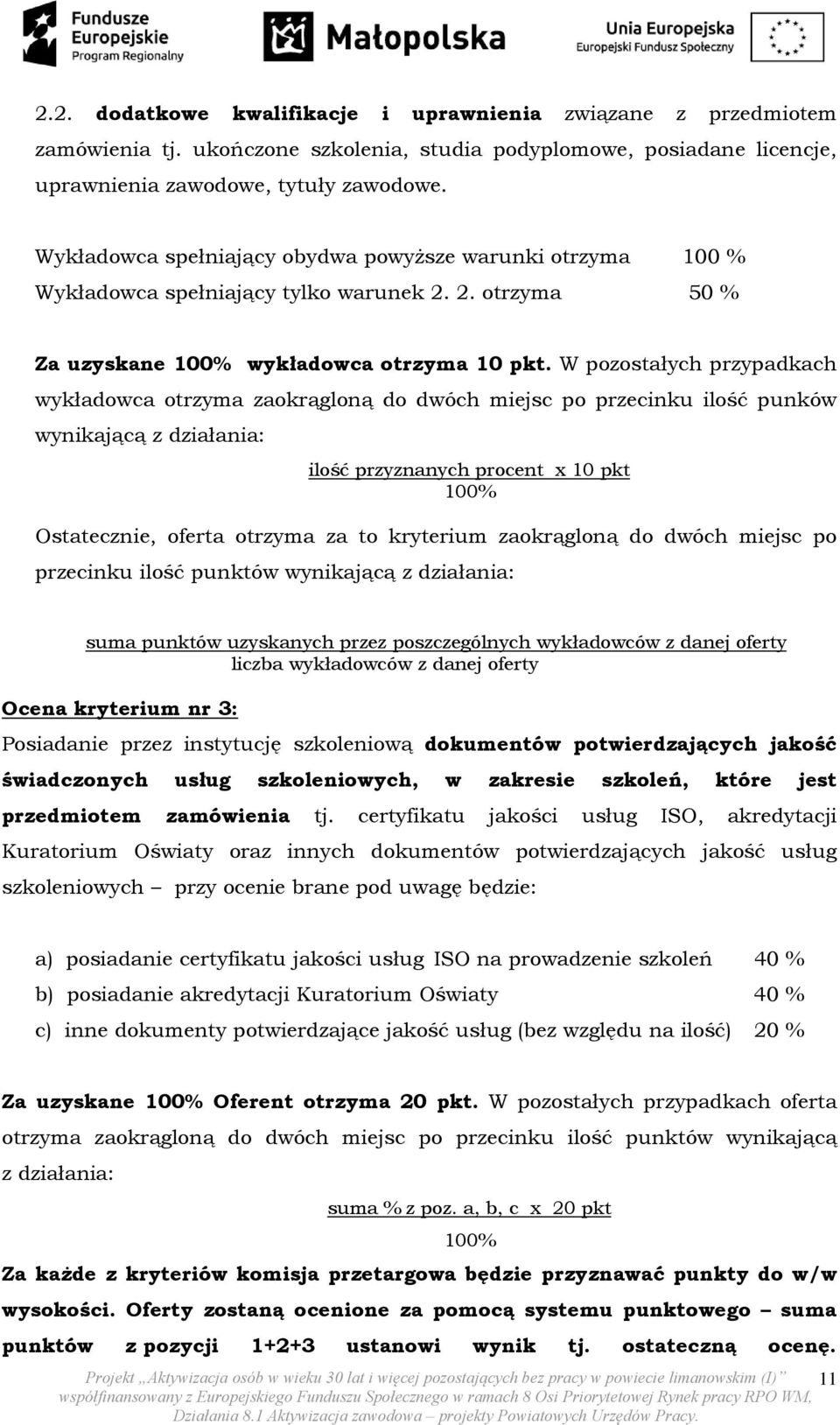 W pozostałych przypadkach wykładowca otrzyma zaokrągloną do dwóch miejsc po przecinku ilość punków wynikającą z działania: ilość przyznanych procent x 10 pkt 100% Ostatecznie, oferta otrzyma za to