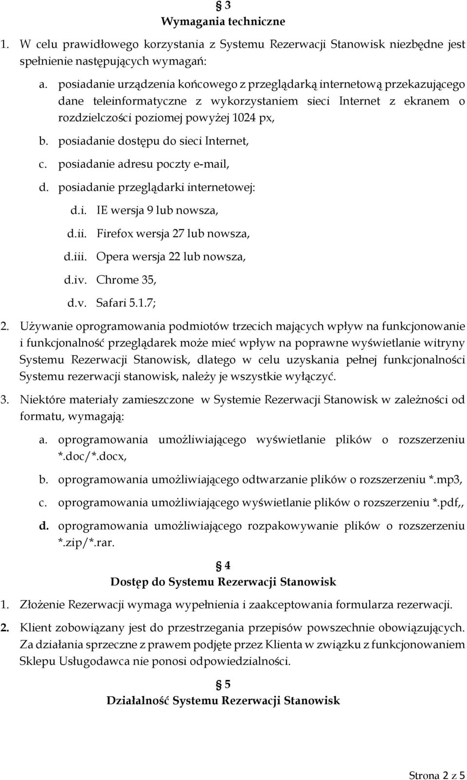 posiadanie dostępu do sieci Internet, c. posiadanie adresu poczty e-mail, d. posiadanie przeglądarki internetowej: d.i. IE wersja 9 lub nowsza, d.ii. Firefox wersja 27 lub nowsza, d.iii.