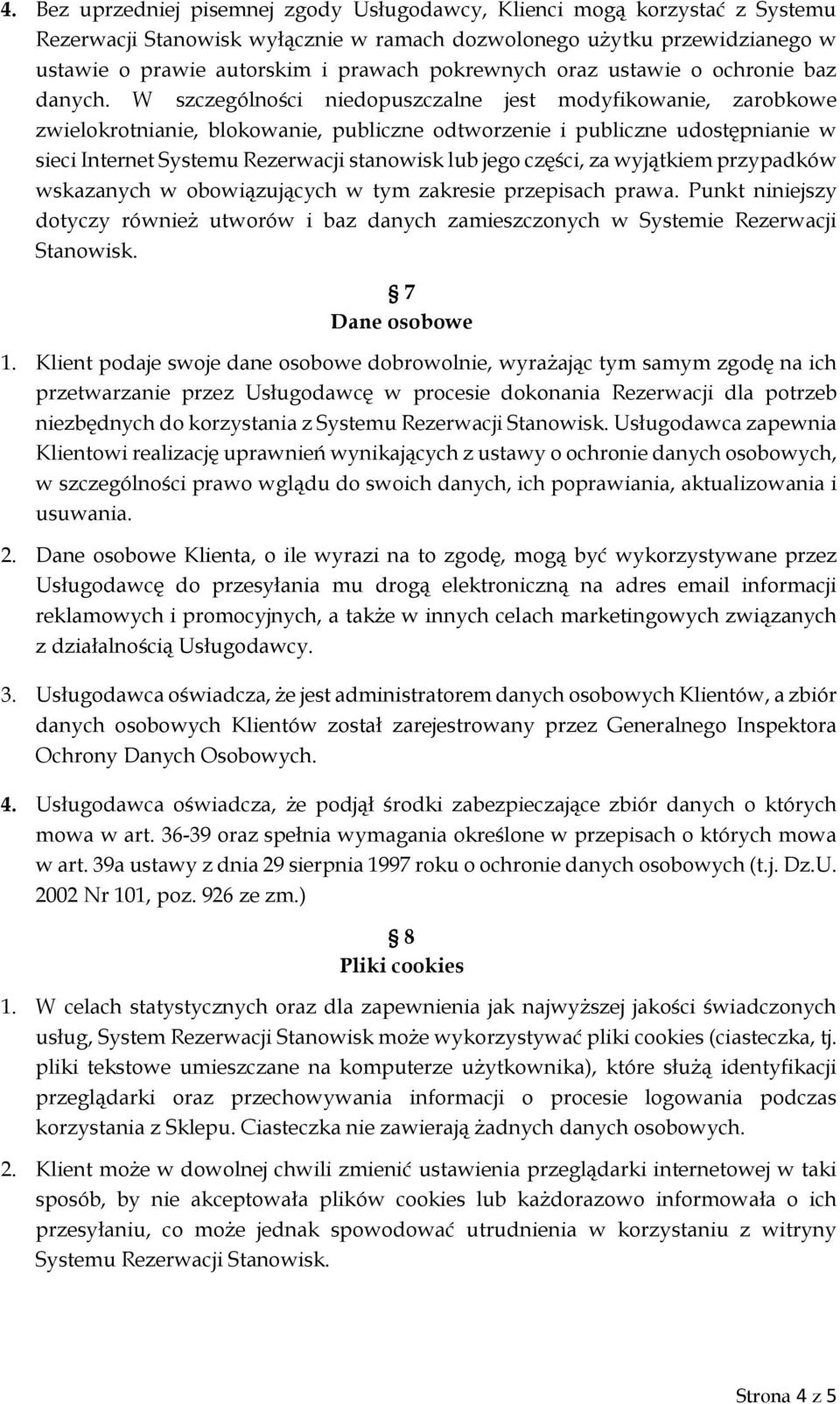 W szczególności niedopuszczalne jest modyfikowanie, zarobkowe zwielokrotnianie, blokowanie, publiczne odtworzenie i publiczne udostępnianie w sieci Internet Systemu Rezerwacji stanowisk lub jego