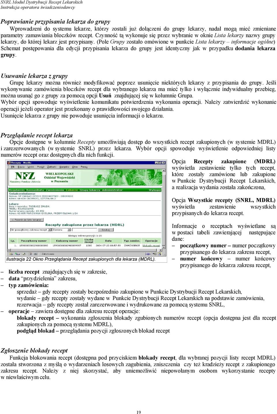 (Pole Grupy zostało omówione w punkcie Lista lekarzy informacje ogólne) Schemat postępowania dla edycji przypisania lekarza do grupy jest identyczny jak w przypadku dodania lekarza grupy.