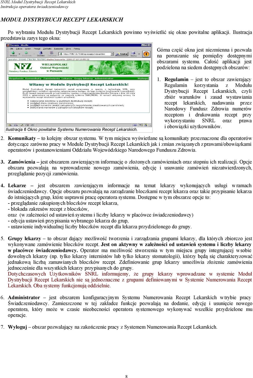 Całość aplikacji jest podzielona na siedem dostępnych obszarów: Ilustracja 6 Okno powitalne Systemu Numerowania Recept Lekarskich. 1.