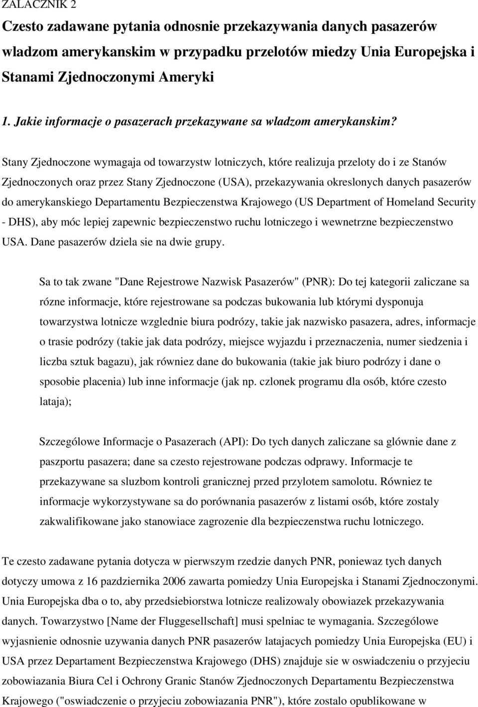 Stany Zjednoczone wymagaja od towarzystw lotniczych, które realizuja przeloty do i ze Stanów Zjednoczonych oraz przez Stany Zjednoczone (USA), przekazywania okreslonych danych pasazerów do