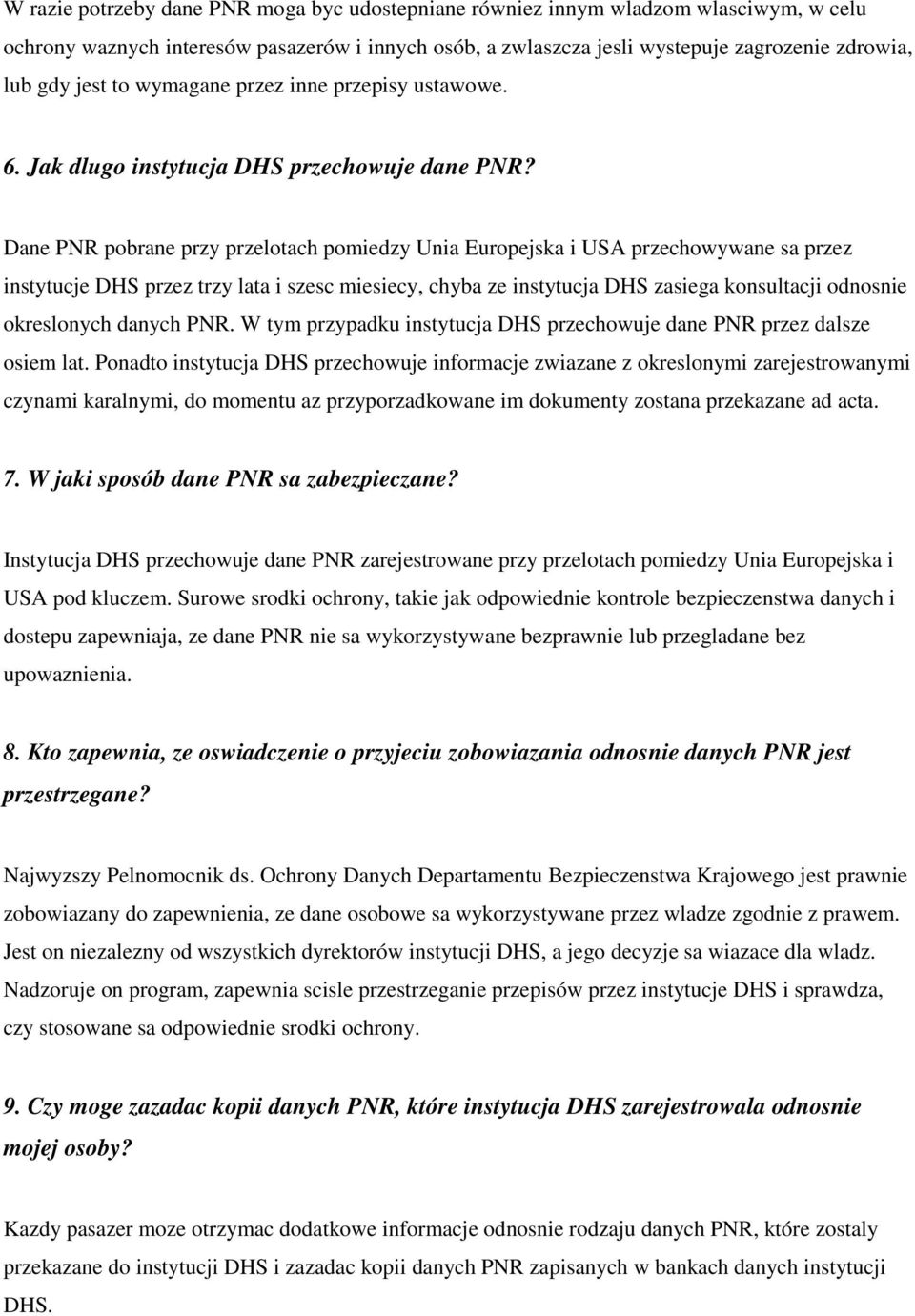 Dane PNR pobrane przy przelotach pomiedzy Unia Europejska i USA przechowywane sa przez instytucje DHS przez trzy lata i szesc miesiecy, chyba ze instytucja DHS zasiega konsultacji odnosnie