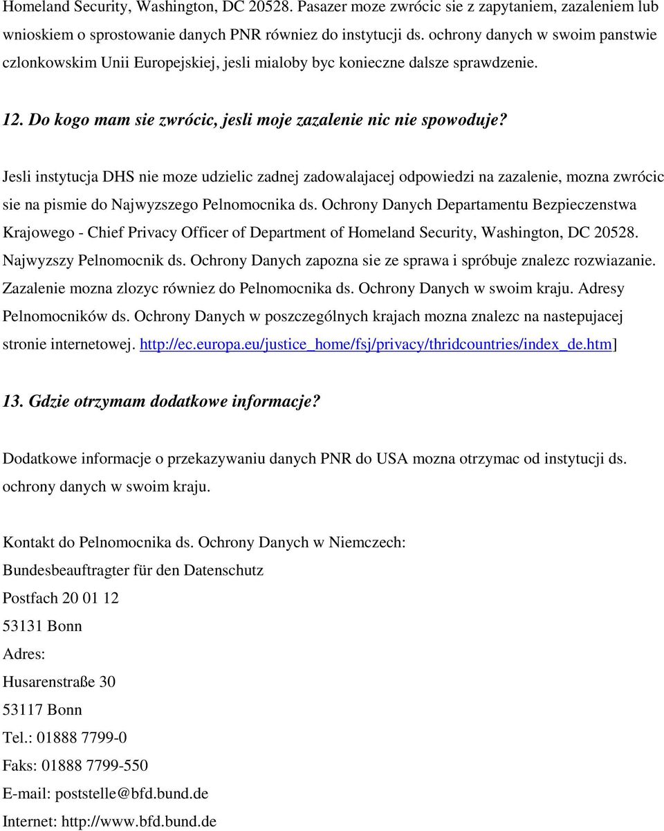 Jesli instytucja DHS nie moze udzielic zadnej zadowalajacej odpowiedzi na zazalenie, mozna zwrócic sie na pismie do Najwyzszego Pelnomocnika ds.