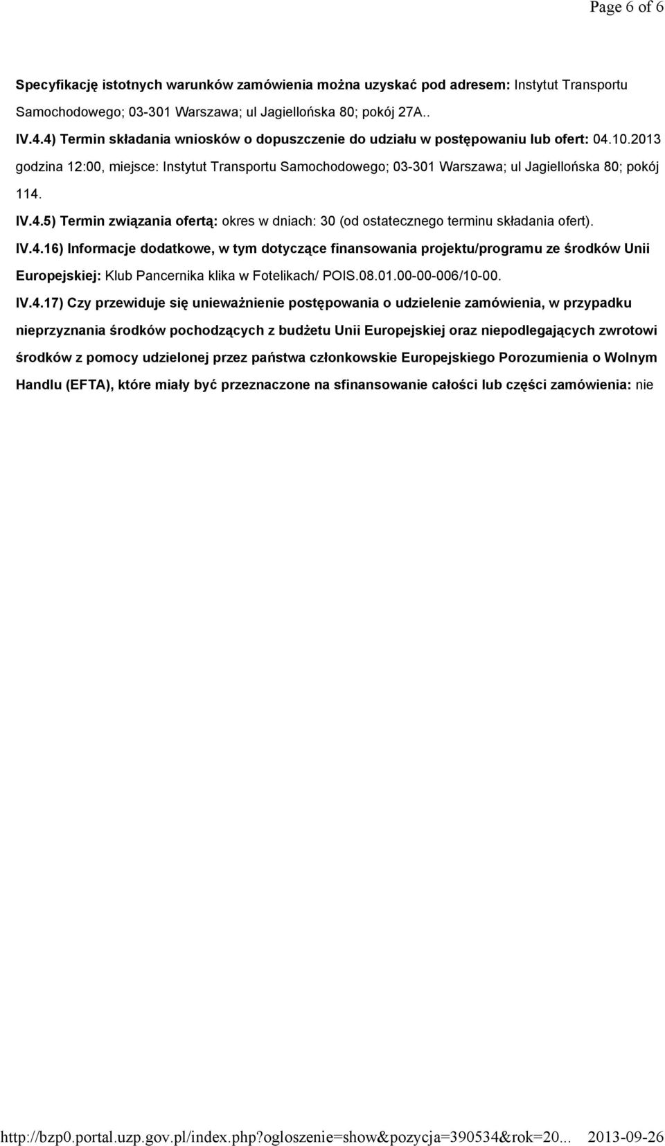 IV.4.5) Termin związania ofertą: okres w dniach: 30 (od ostatecznego terminu składania ofert). IV.4.16) Informacje dodatkowe, w tym dotyczące finansowania projektu/programu ze środków Unii Europejskiej: Klub Pancernika klika w Fotelikach/ POIS.