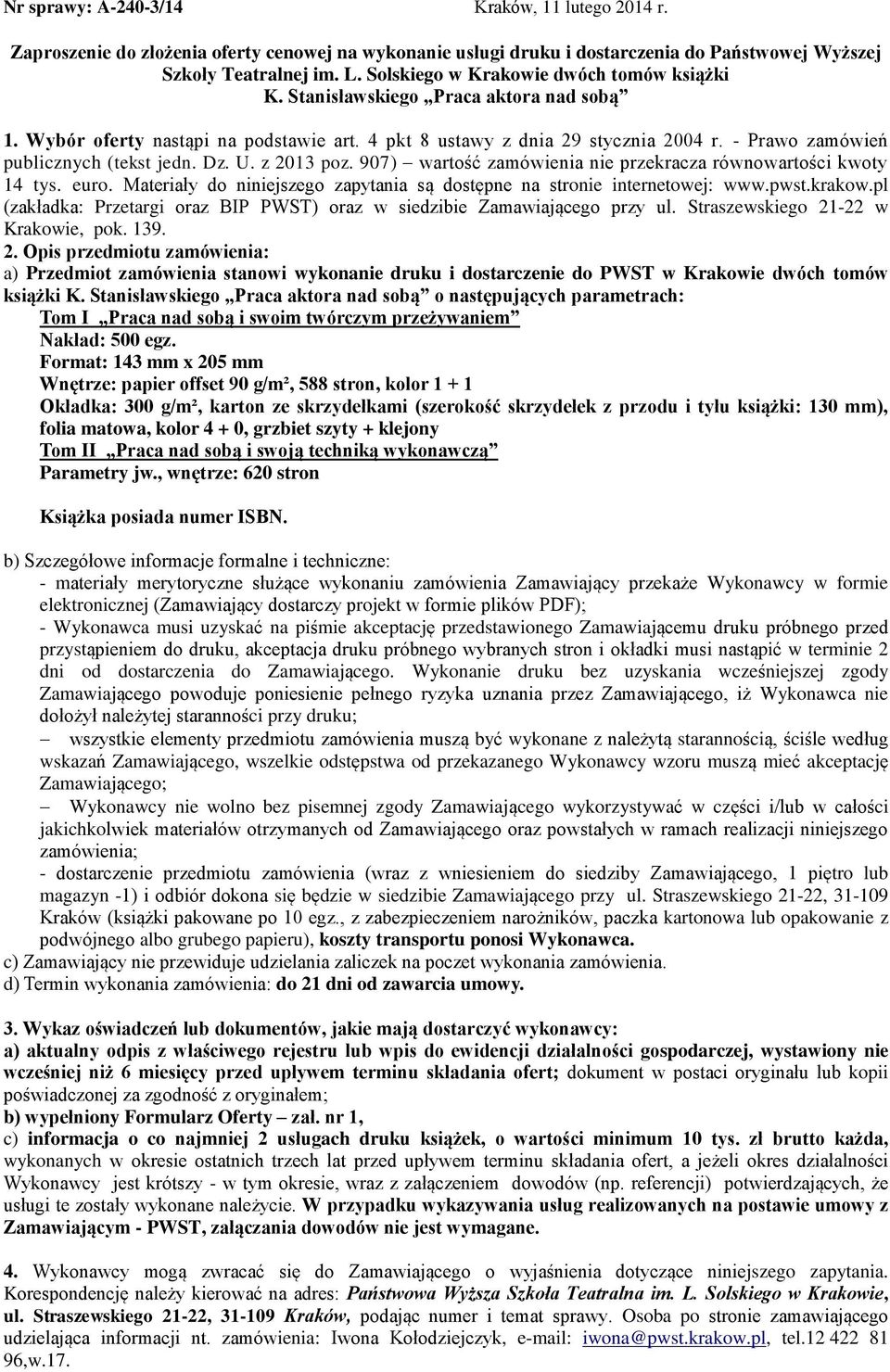 - Prawo zamówień publicznych (tekst jedn. Dz. U. z 2013 poz. 907) wartość zamówienia nie przekracza równowartości kwoty 14 tys. euro.