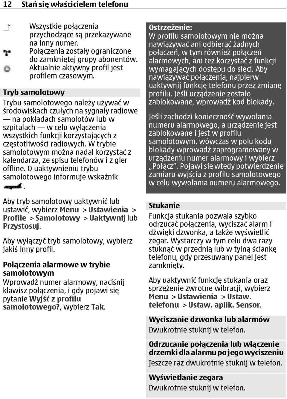 Tryb samolotowy Trybu samolotowego należy używać w środowiskach czułych na sygnały radiowe na pokładach samolotów lub w szpitalach w celu wyłączenia wszystkich funkcji korzystających z częstotliwości