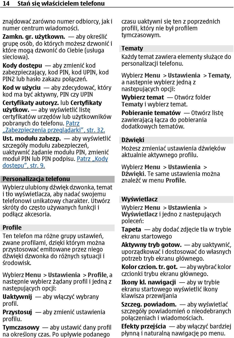 Kody dostępu aby zmienić kod zabezpieczający, kod PIN, kod UPIN, kod PIN2 lub hasło zakazu połączeń. Kod w użyciu aby zdecydować, który kod ma być aktywny, PIN czy UPIN Certyfikaty autoryz.