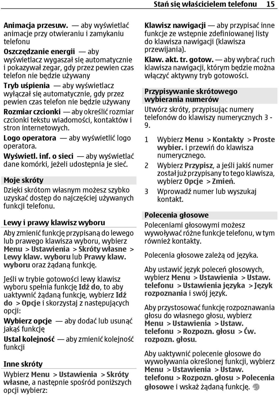 uśpienia aby wyświetlacz wyłączał się automatycznie, gdy przez pewien czas telefon nie będzie używany Rozmiar czcionki aby określić rozmiar czcionki tekstu wiadomości, kontaktów i stron internetowych.