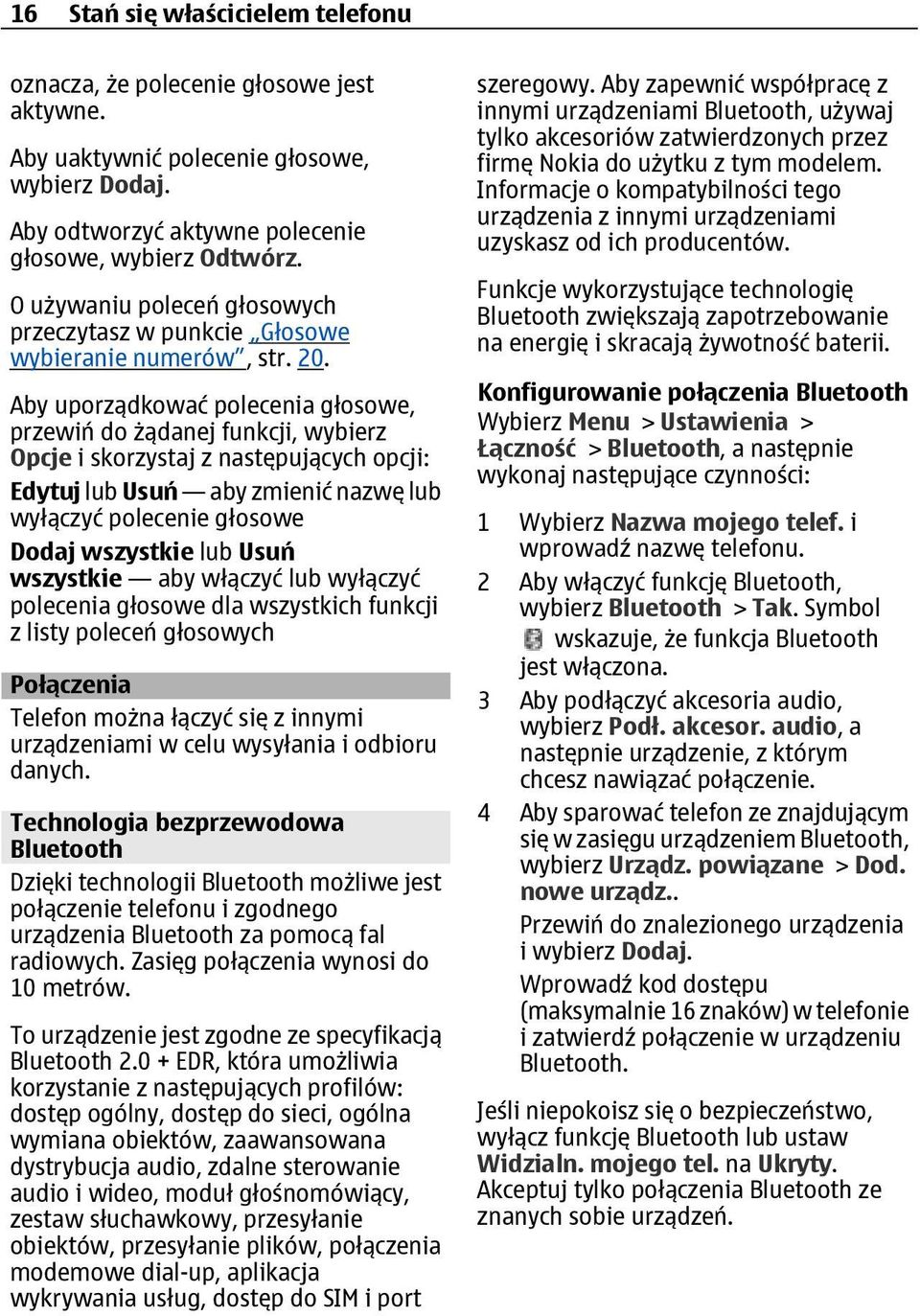 Aby uporządkować polecenia głosowe, przewiń do żądanej funkcji, wybierz Opcje i skorzystaj z następujących opcji: Edytuj lub Usuń aby zmienić nazwę lub wyłączyć polecenie głosowe Dodaj wszystkie lub