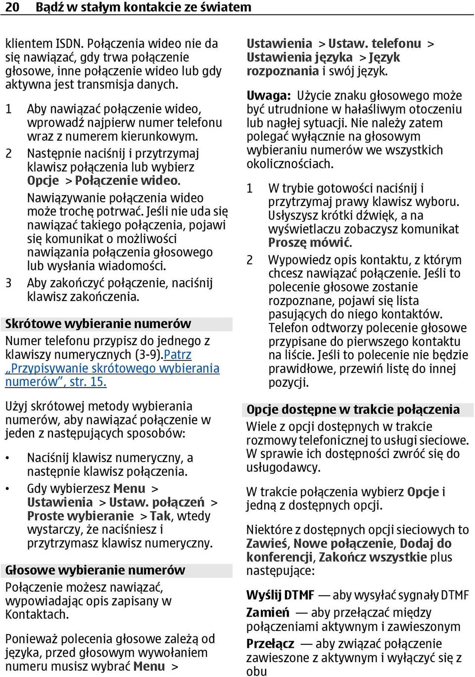 Nawiązywanie połączenia wideo może trochę potrwać. Jeśli nie uda się nawiązać takiego połączenia, pojawi się komunikat o możliwości nawiązania połączenia głosowego lub wysłania wiadomości.