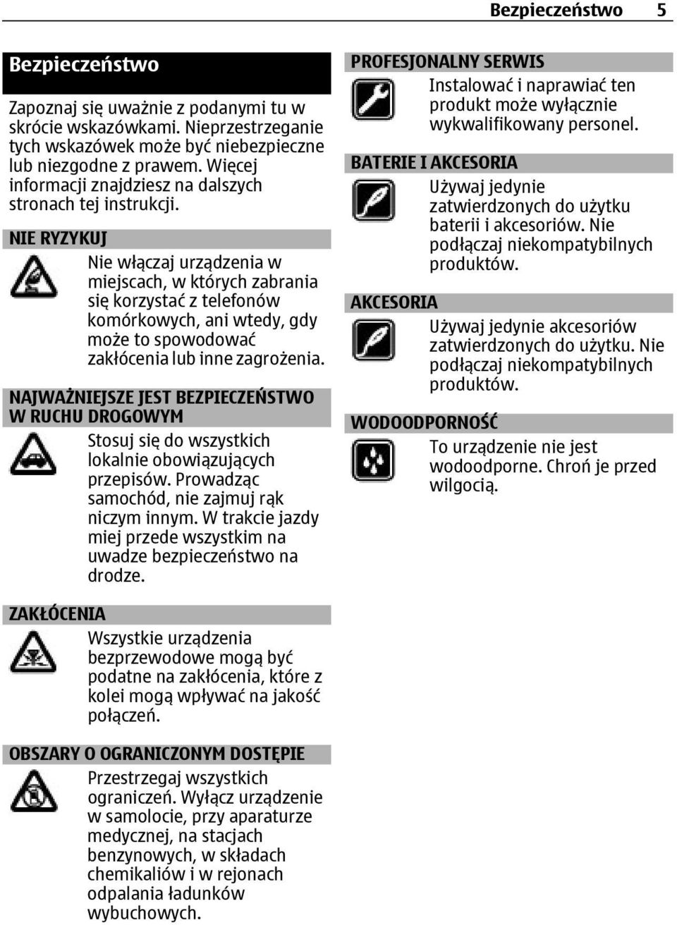 NIE RYZYKUJ Nie włączaj urządzenia w miejscach, w których zabrania się korzystać z telefonów komórkowych, ani wtedy, gdy może to spowodować zakłócenia lub inne zagrożenia.