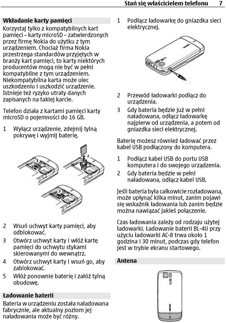 Niekompatybilna karta może ulec uszkodzeniu i uszkodzić urządzenie. Istnieje też ryzyko utraty danych zapisanych na takiej karcie. Telefon działa z kartami pamięci karty microsd o pojemności do 16 GB.