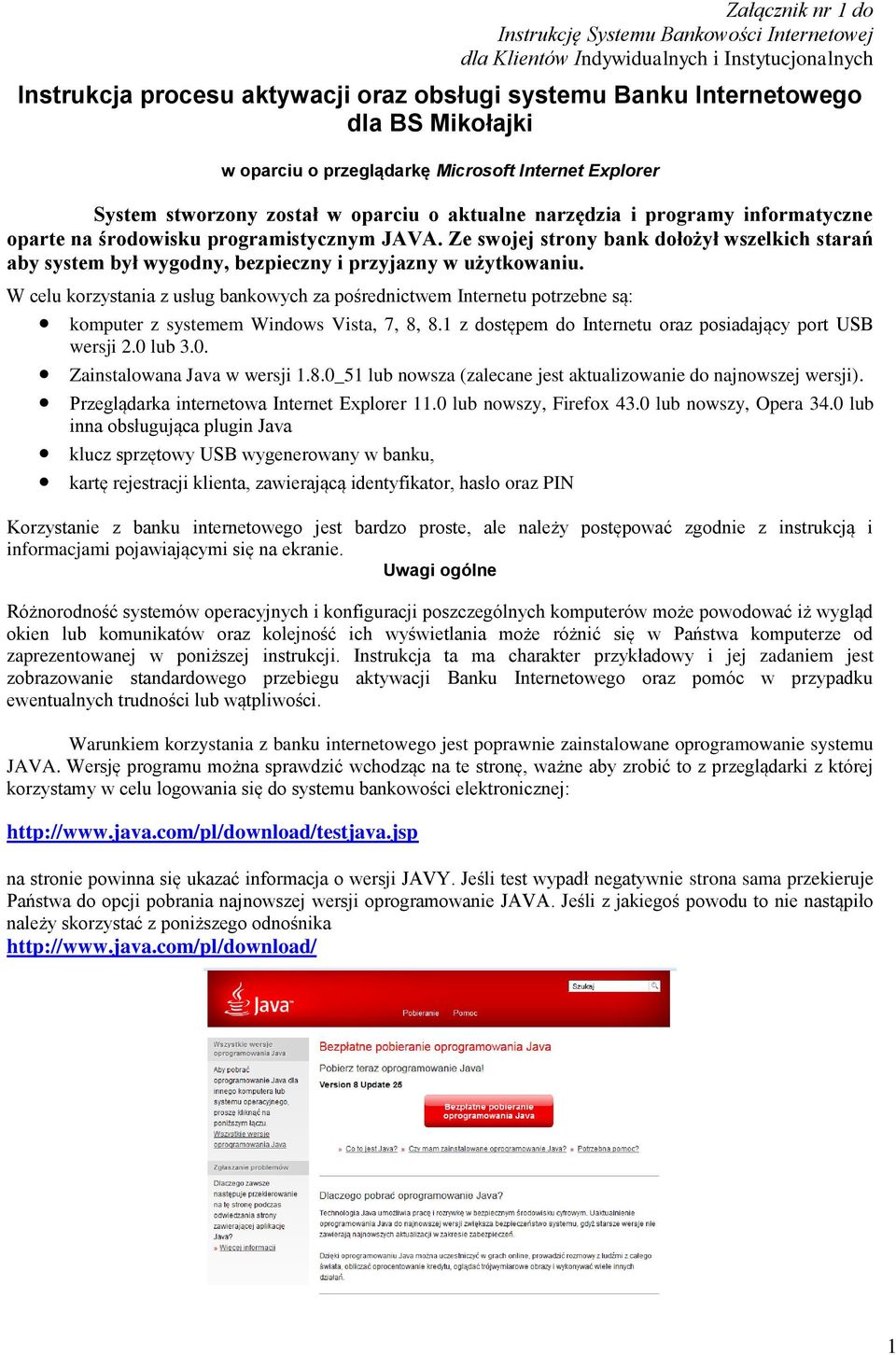 W celu korzystania z usług bankowych za pośrednictwem Internetu potrzebne są: komputer z systemem Windows Vista, 7, 8, 8.1 z dostępem do Internetu oraz posiadający port USB wersji 2.0 