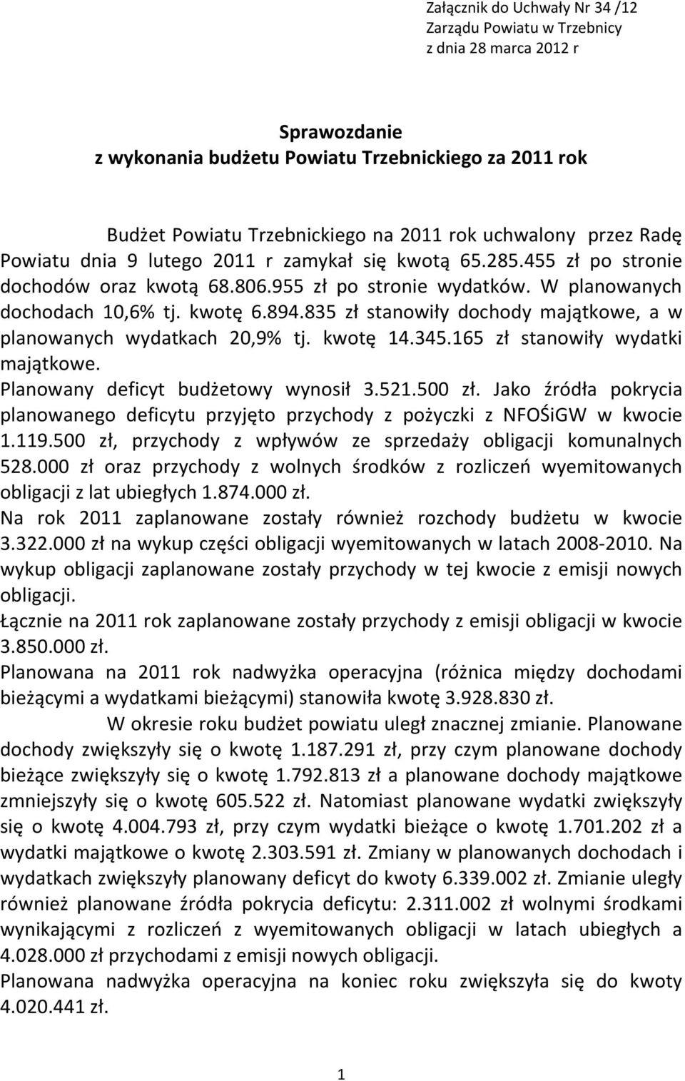 835 zł stanowiły dochody majątkowe, a w planowanych wydatkach 20,9% tj. kwotę 14.345.165 zł stanowiły wydatki majątkowe. Planowany deficyt budżetowy wynosił 3.521.500 zł.