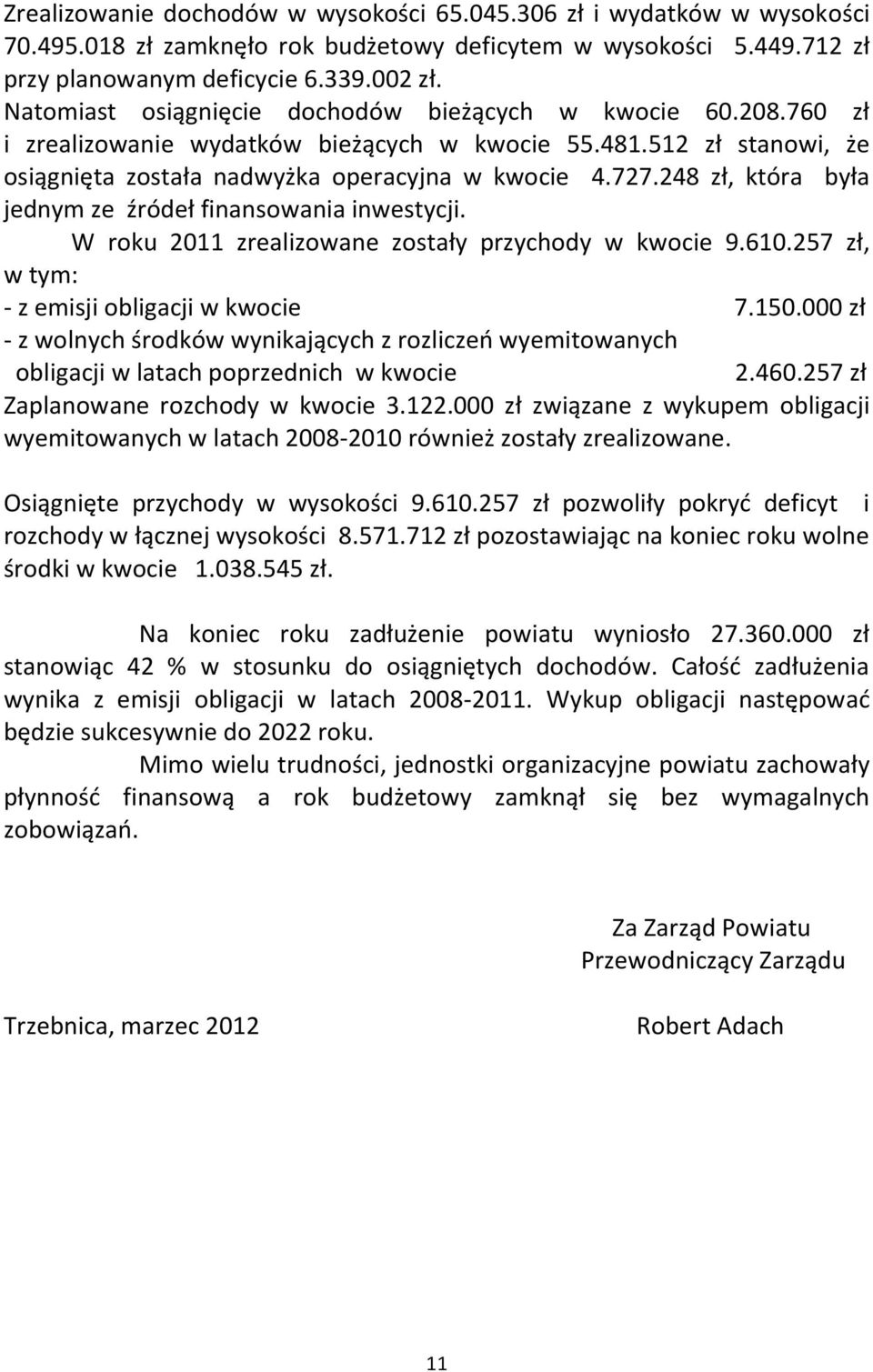 248 zł, która była jednym ze źródeł finansowania inwestycji. W roku 2011 zrealizowane zostały przychody w kwocie 9.610.257 zł, w tym: - z emisji obligacji w kwocie 7.150.