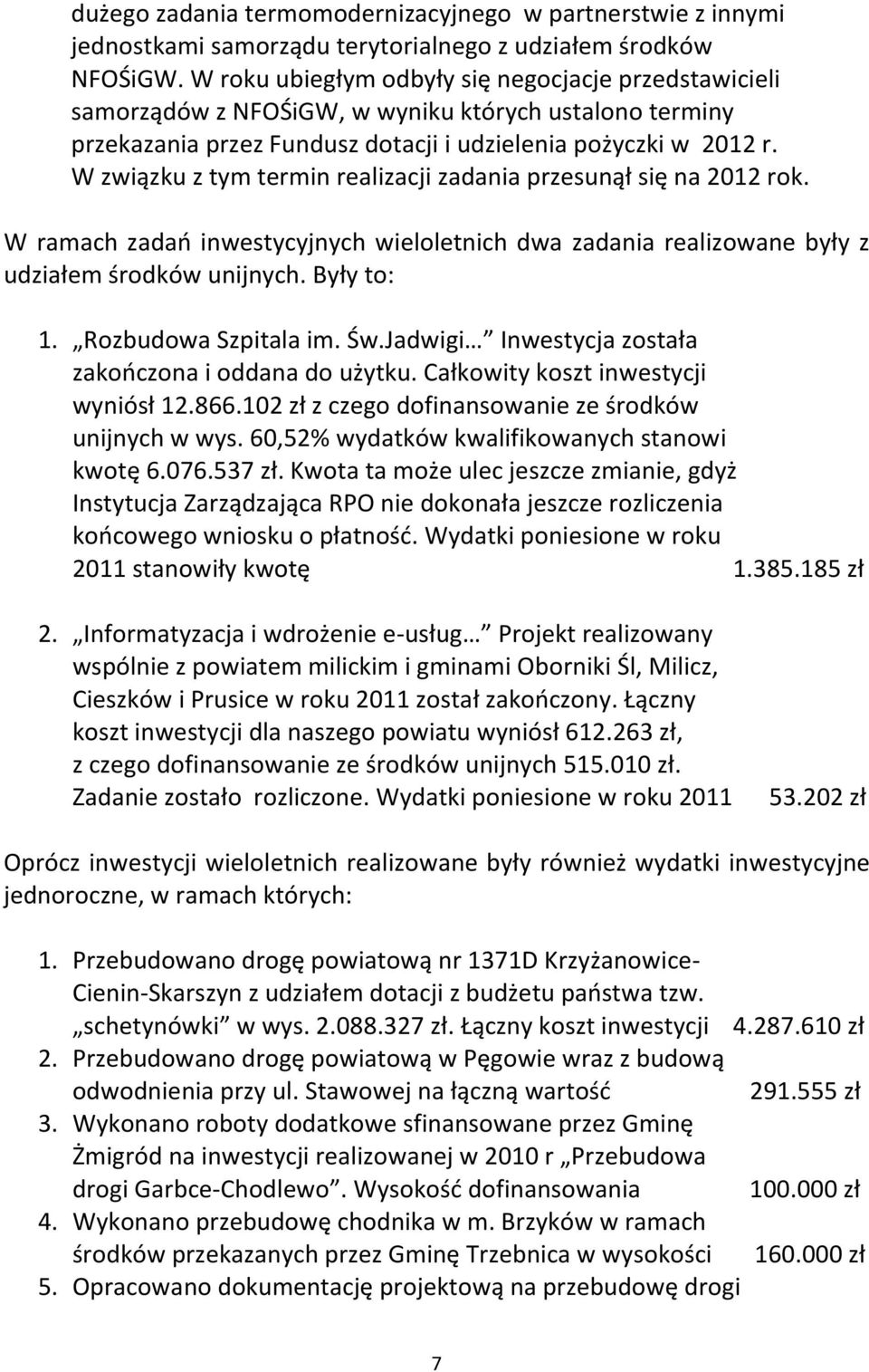 W związku z tym termin realizacji zadania przesunął się na 2012 rok. W ramach zadań inwestycyjnych wieloletnich dwa zadania realizowane były z udziałem środków unijnych. Były to: 1.