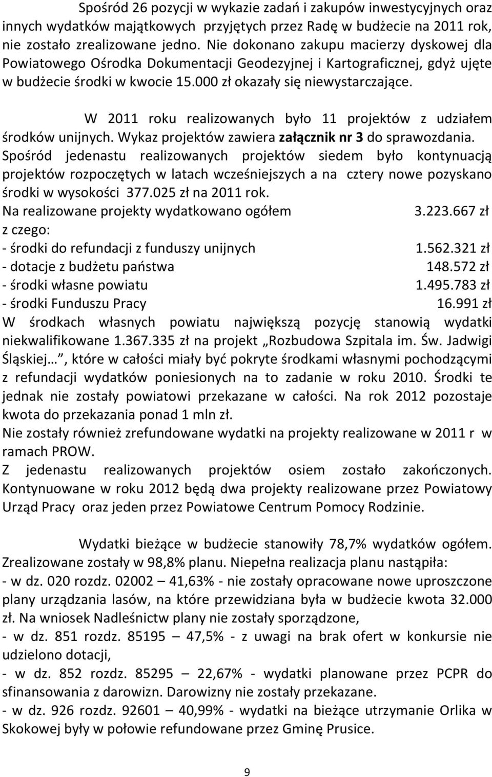 W 2011 roku realizowanych było 11 projektów z udziałem środków unijnych. Wykaz projektów zawiera załącznik nr 3 do sprawozdania.