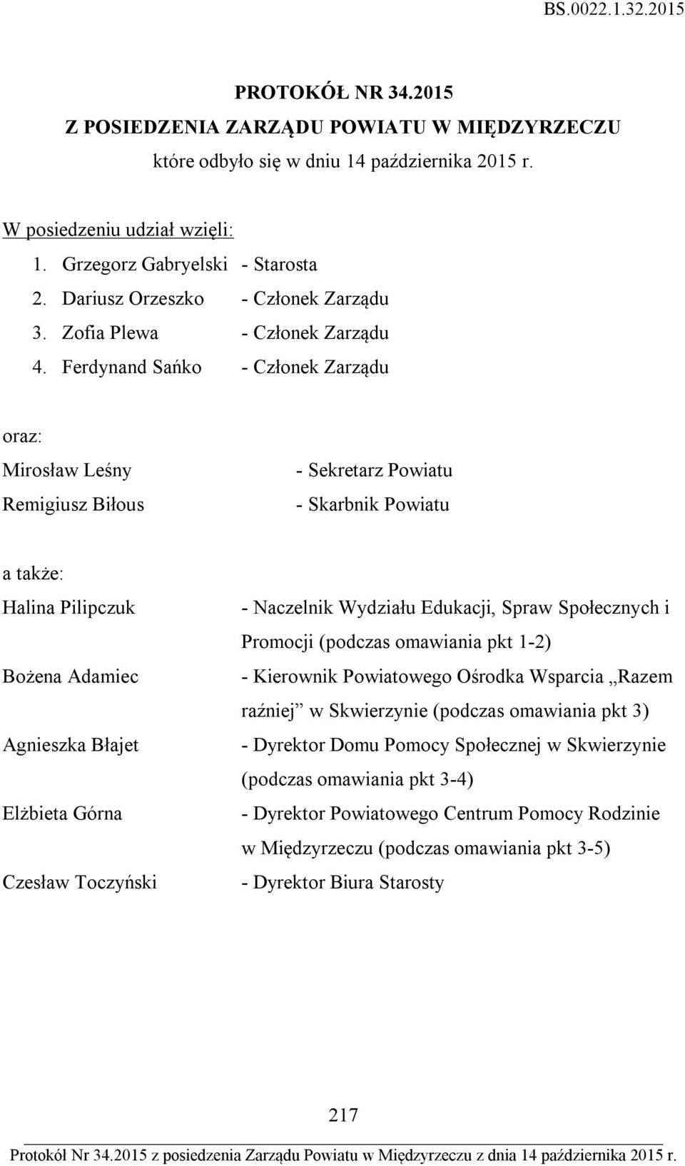 Ferdynand Sańko - Członek Zarządu oraz: Mirosław Leśny Remigiusz Biłous - Sekretarz Powiatu - Skarbnik Powiatu a także: Halina Pilipczuk Bożena Adamiec Agnieszka Błajet Elżbieta Górna Czesław