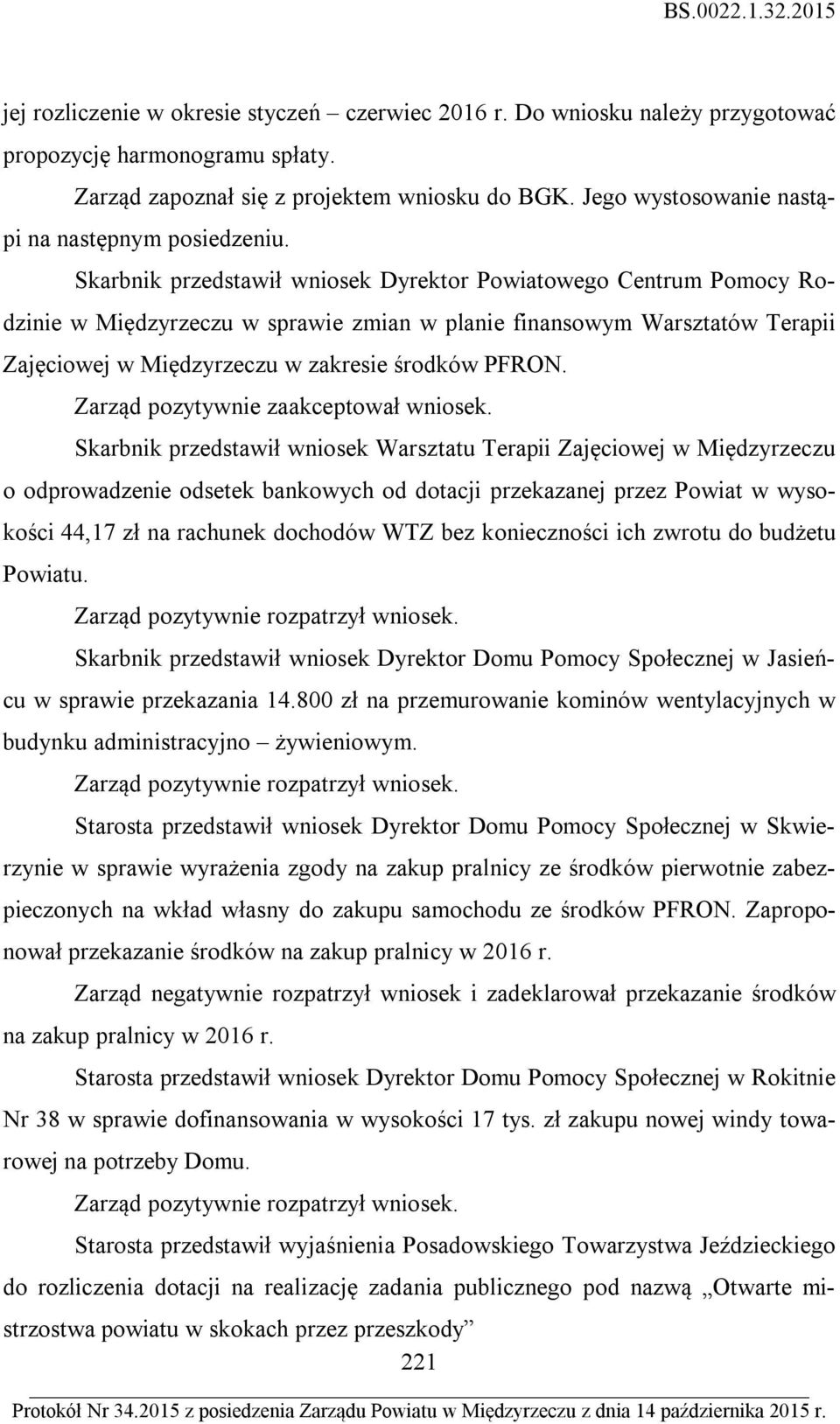 Skarbnik przedstawił wniosek Dyrektor Powiatowego Centrum Pomocy Rodzinie w Międzyrzeczu w sprawie zmian w planie finansowym Warsztatów Terapii Zajęciowej w Międzyrzeczu w zakresie środków PFRON.