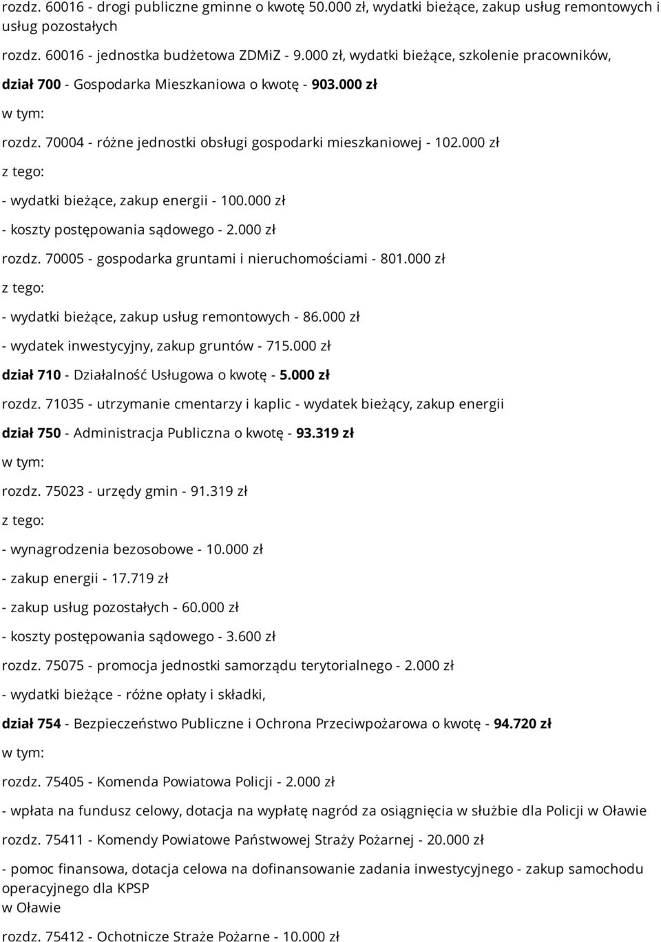 000 zł - wydatki bieżące, zakup energii - 100.000 zł - koszty postępowania sądowego - 2.000 zł rozdz. 70005 - gospodarka gruntami i nieruchomościami - 801.