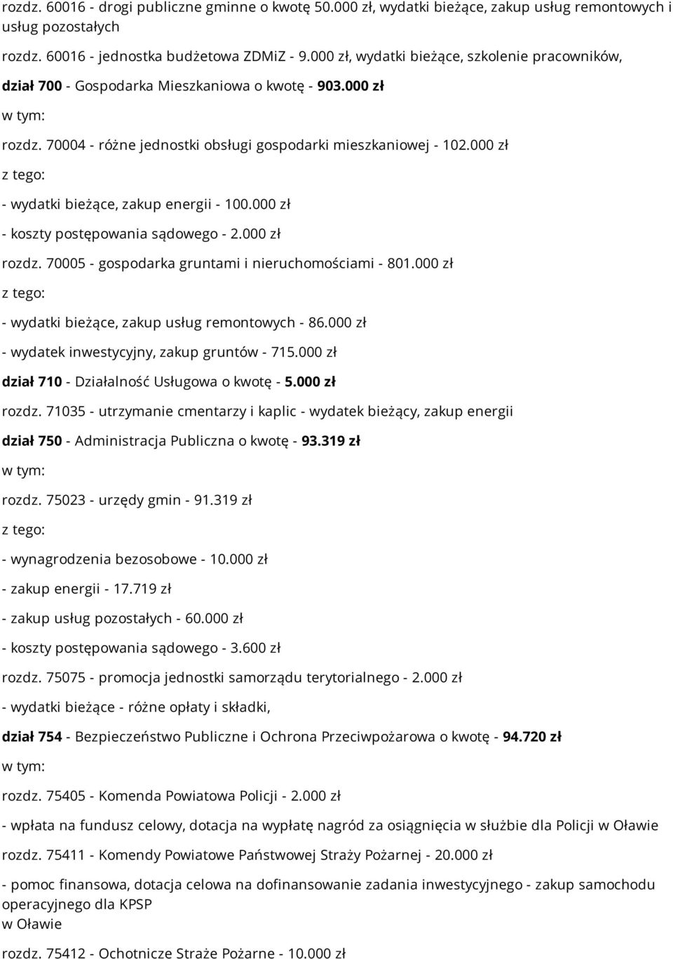 000 zł - wydatki bieżące, zakup energii - 100.000 zł - koszty postępowania sądowego - 2.000 zł rozdz. 70005 - gospodarka gruntami i nieruchomościami - 801.