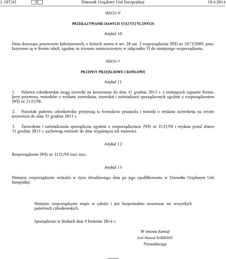 SEKCJA V PRZEPISY PRZEJŚCIOWE I KOŃCOWE Artykuł 11 1. Państwa członkowskie mogą zezwolić na korzystanie do dnia 31 grudnia 2015 r.