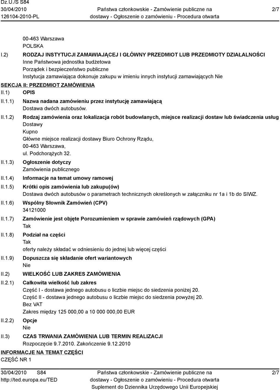 imieniu innych instytucji zamawiających SEKCJA II: PRZEDMIOT ZAMÓWIENIA II.1) OPIS II.1.1) II.1.2) II.1.3) II.1.4) II.1.5) II.1.6) II.1.7) II.1.8) II.1.9) II.2) II.2.1) II.2.2) II.3) Nazwa nadana zamówieniu przez instytucję zamawiającą Dostawa dwóch autobusów.