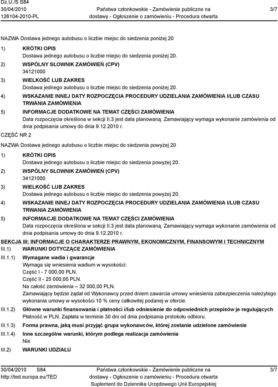 4) WSKAZANIE INNEJ DATY ROZPOCZĘCIA PROCEDURY UDZIELANIA ZAMÓWIENIA I/LUB CZASU TRWANIA ZAMÓWIENIA 5) INFORMACJE DODATKOWE NA TEMAT CZĘŚCI ZAMÓWIENIA Data rozpoczęcia określona w sekcji II.