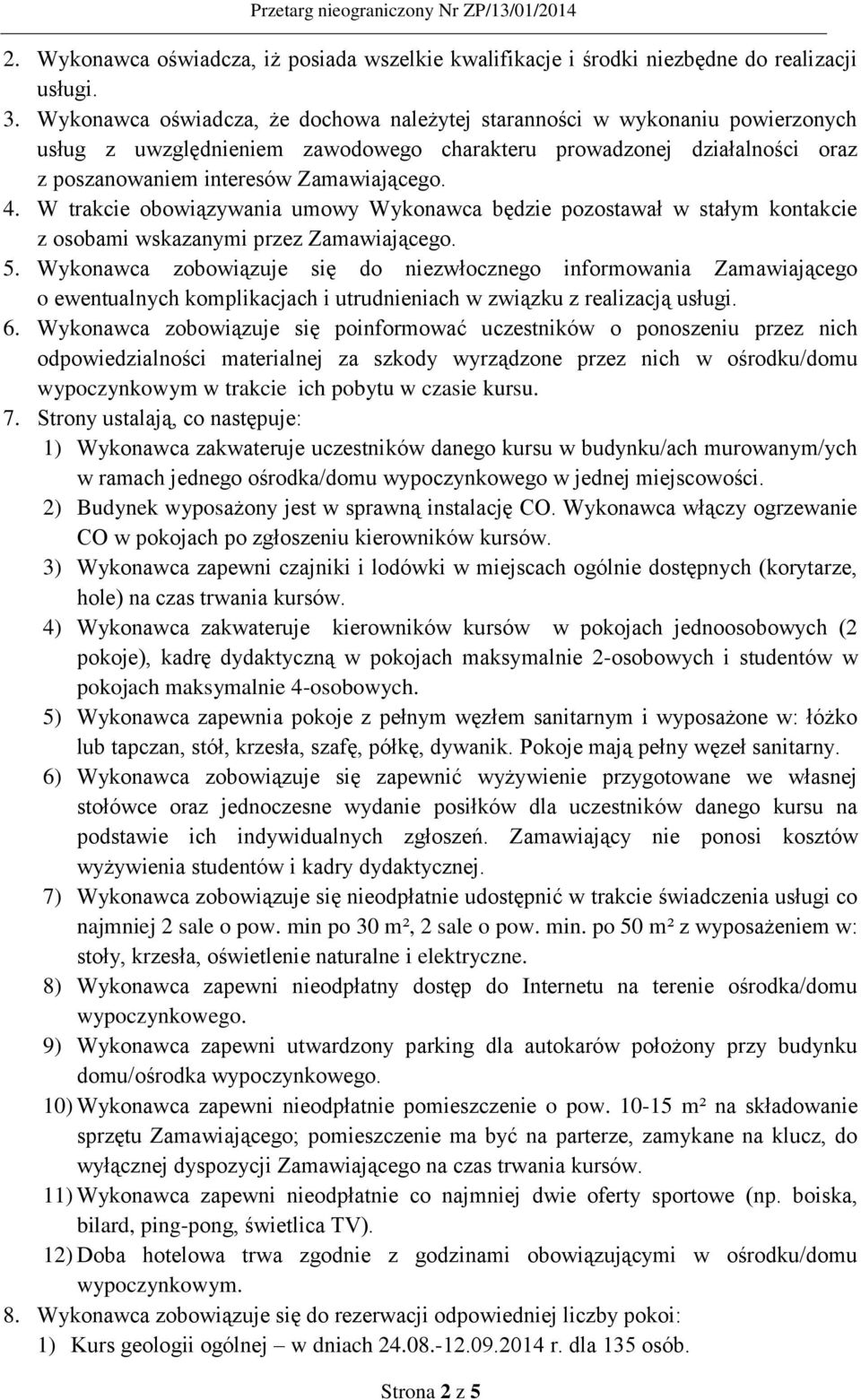 W trakcie obowiązywania umowy Wykonawca będzie pozostawał w stałym kontakcie z osobami wskazanymi przez Zamawiającego. 5.