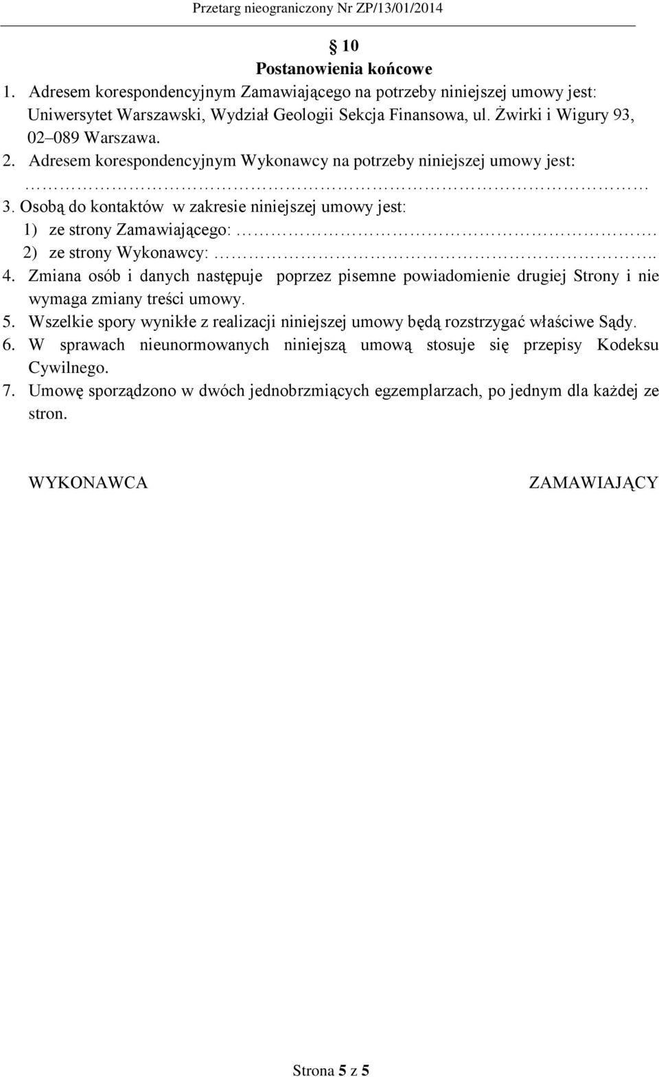 2) ze strony Wykonawcy:.. 4. Zmiana osób i danych następuje poprzez pisemne powiadomienie drugiej Strony i nie wymaga zmiany treści umowy. 5.