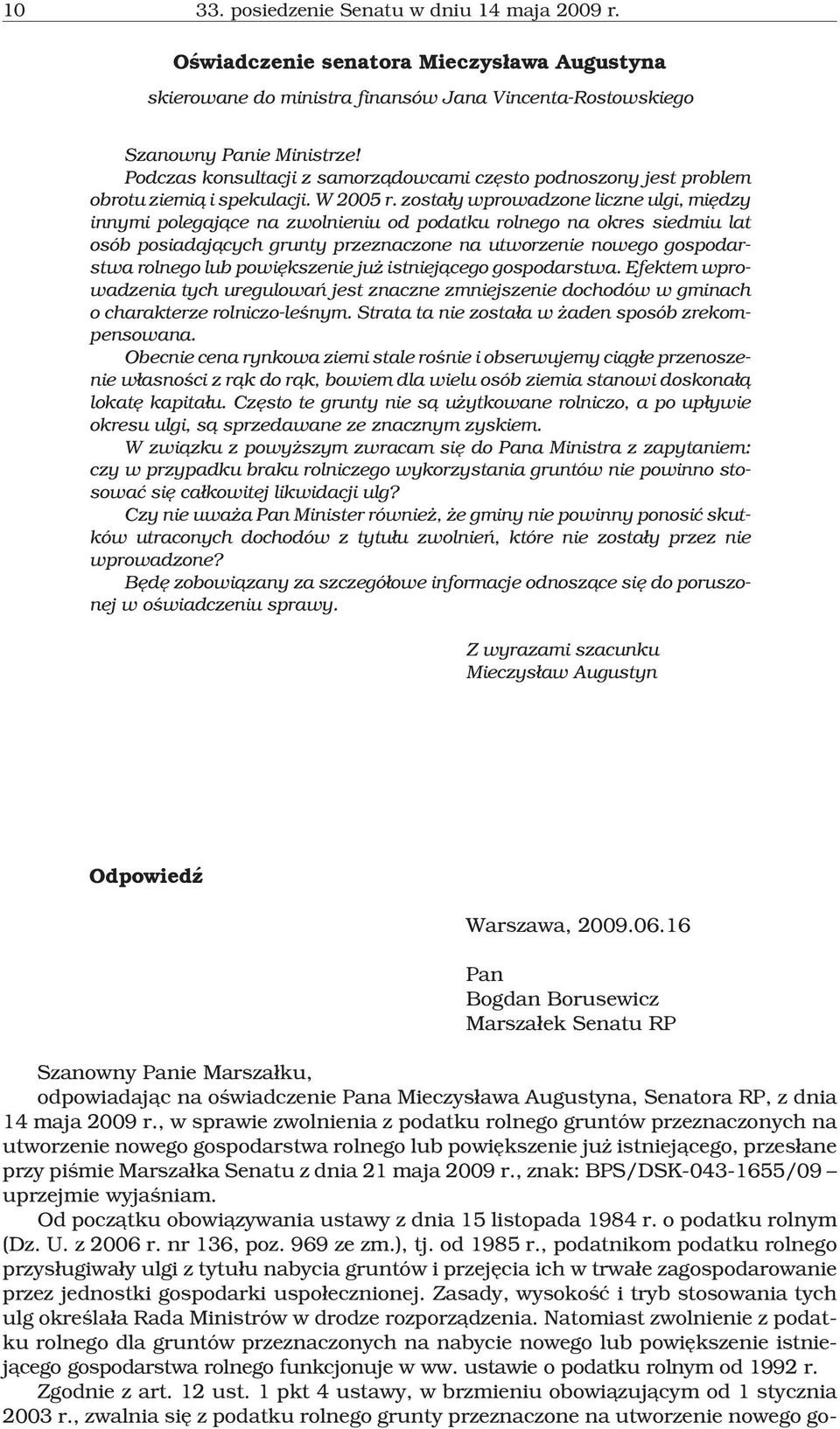 zosta³y wprowadzone liczne ulgi, miêdzy innymi polegaj¹ce na zwolnieniu od podatku rolnego na okres siedmiu lat osób posiadaj¹cych grunty przeznaczone na utworzenie nowego gospodarstwa rolnego lub