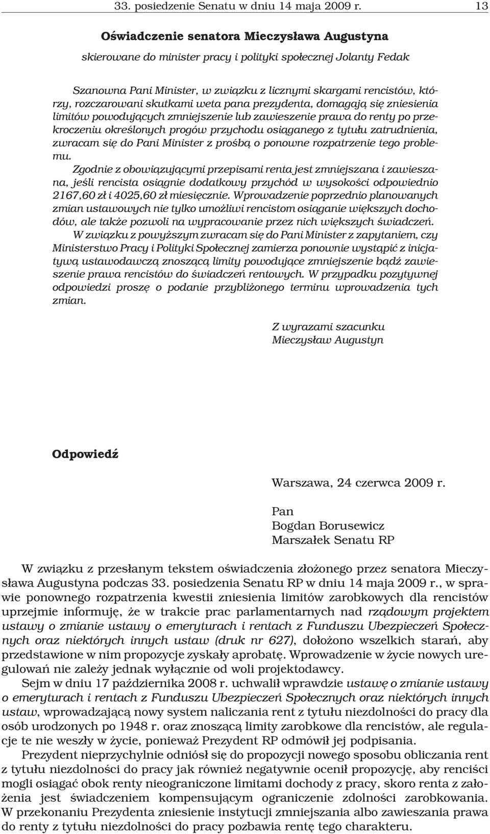 skutkami weta pana prezydenta, domagaj¹ siê zniesienia limitów powoduj¹cych zmniejszenie lub zawieszenie prawa do renty po przekroczeniu okreœlonych progów przychodu osi¹ganego z tytu³u zatrudnienia,