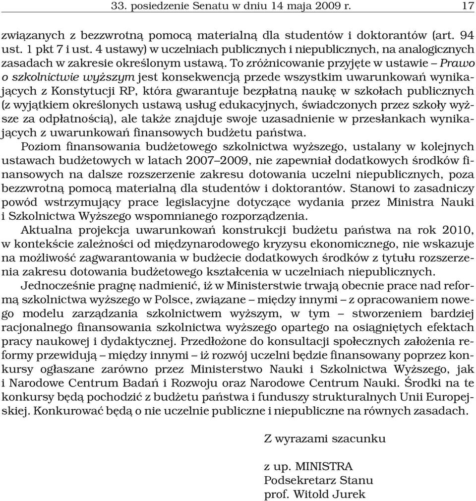 To zró nicowanie przyjête w ustawie Prawo o szkolnictwie wy szym jest konsekwencj¹ przede wszystkim uwarunkowañ wynikaj¹cych z Konstytucji RP, która gwarantuje bezp³atn¹ naukê w szko³ach publicznych