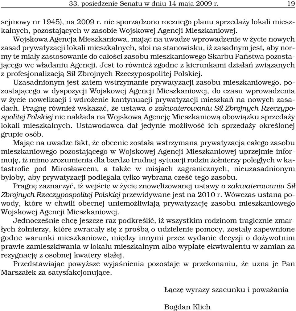 zasobu mieszkaniowego Skarbu Pañstwa pozostaj¹cego we w³adaniu Agencji. Jest to równie zgodne z kierunkami dzia³añ zwi¹zanych z profesjonalizacj¹ Si³ Zbrojnych Rzeczypospolitej Polskiej.