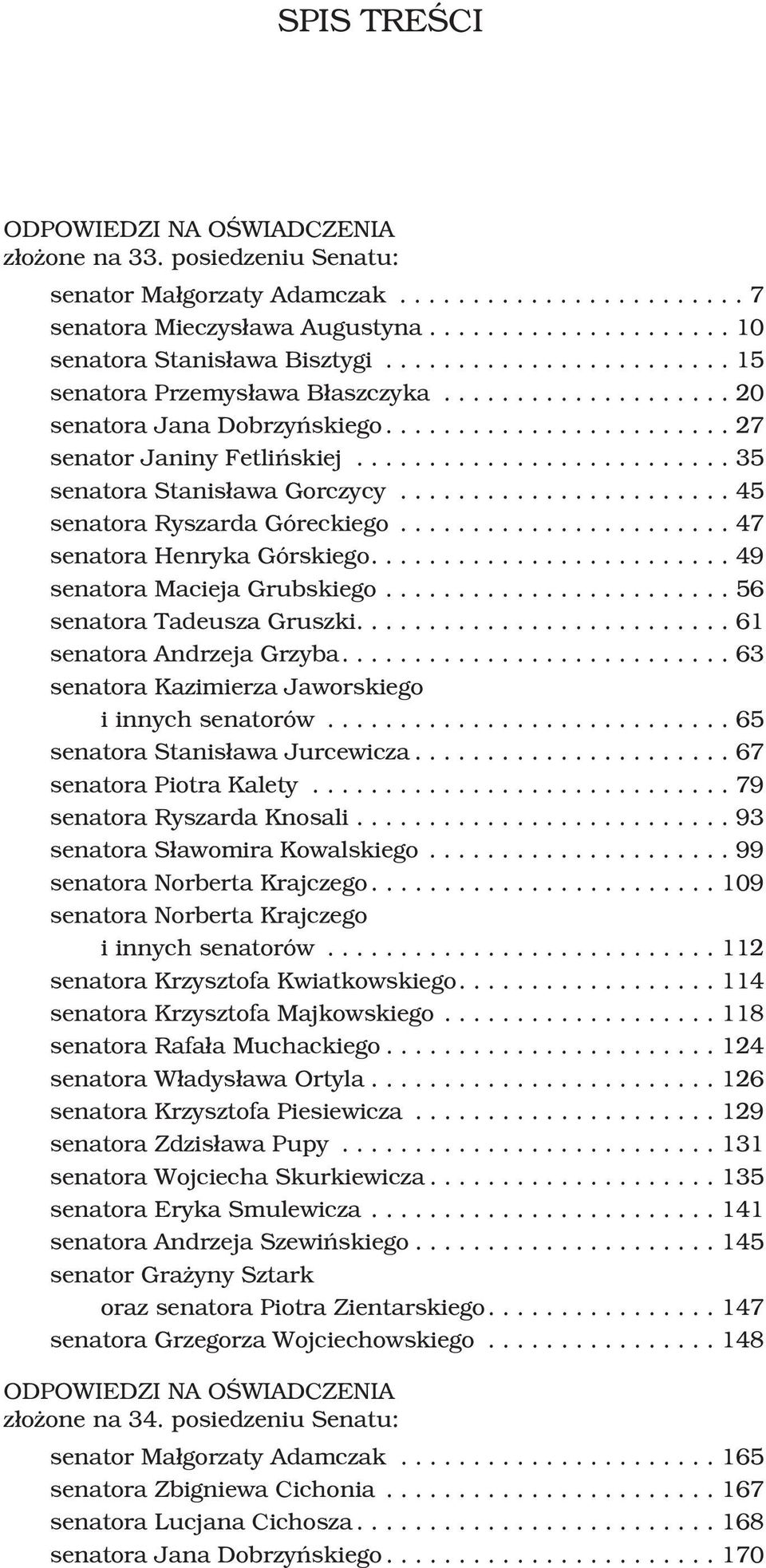 ...49 senatora Macieja Grubskiego...56 senatora Tadeusza Gruszki....61 senatora Andrzeja Grzyba....63 senatora Kazimierza Jaworskiego i innych senatorów...65 senatora Stanis³awa Jurcewicza.