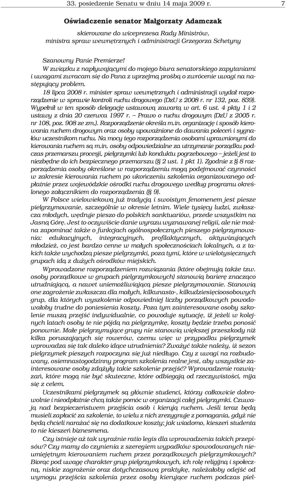 W zwi¹zku z nap³ywaj¹cymi do mojego biura senatorskiego zapytaniami i uwagami zwracam siê do Pana z uprzejm¹ proœb¹ o zwrócenie uwagi na nastêpuj¹cy problem. 18 lipca 2008 r.
