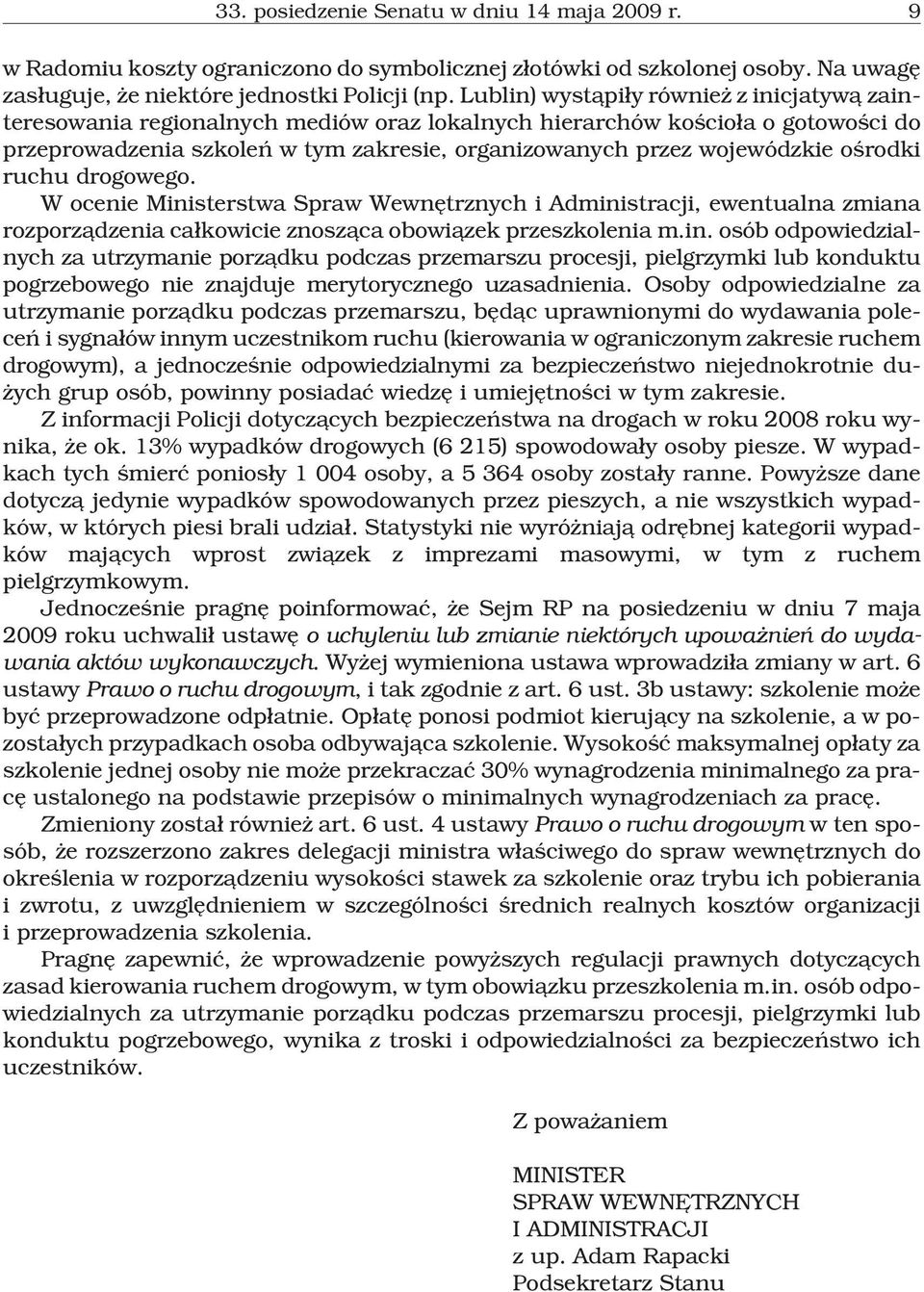 oœrodki ruchu drogowego. W ocenie Ministerstwa Spraw Wewnêtrznych i Administracji, ewentualna zmiana rozporz¹dzenia ca³kowicie znosz¹ca obowi¹zek przeszkolenia m.in. osób odpowiedzialnych za utrzymanie porz¹dku podczas przemarszu procesji, pielgrzymki lub konduktu pogrzebowego nie znajduje merytorycznego uzasadnienia.